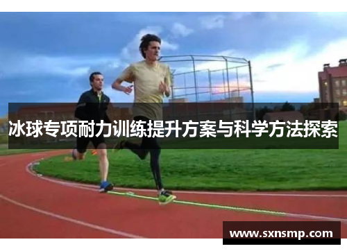 冰球专项耐力训练提升方案与科学方法探索