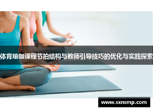 体育瑜伽课程节拍结构与教师引导技巧的优化与实践探索